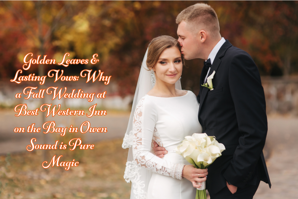 Golden Leaves & Lasting Vows: Why a Fall Wedding at Best Western Inn on the Bay in Owen Sound is Pure Magic