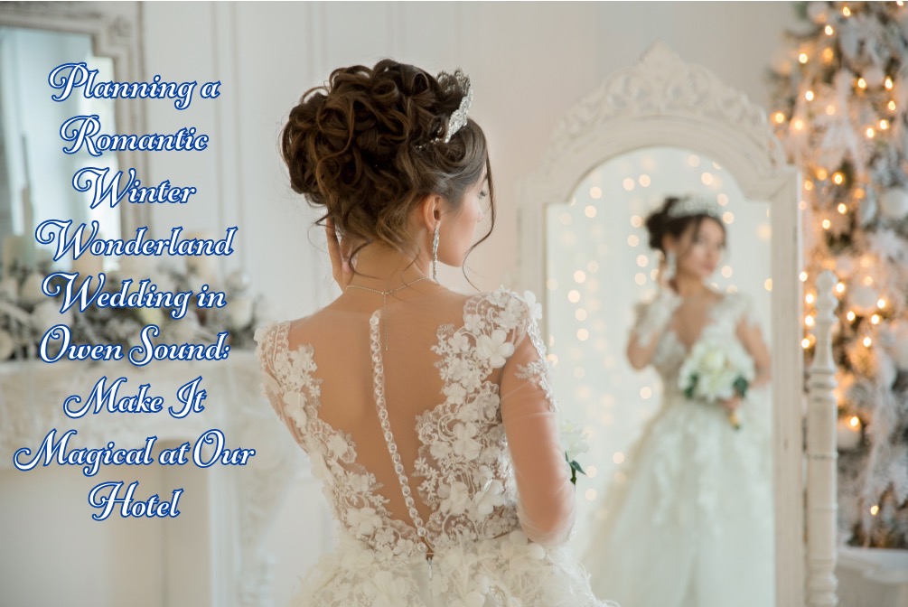 Planning a Romantic Winter Wonderland Wedding in Owen Sound: Make It Magical at Best Western Inn on the Bay
